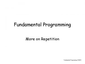 Fundamental Programming More on Repetition Fundamental Programming 310201