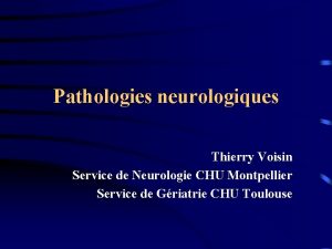 Pathologies neurologiques Thierry Voisin Service de Neurologie CHU
