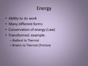Energy Ability to do work Many different forms