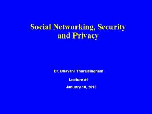 Social Networking Security and Privacy Dr Bhavani Thuraisingham