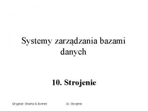 Systemy zarzdzania bazami danych 10 Strojenie Orygina Shasha