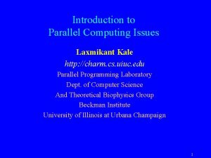 Introduction to Parallel Computing Issues Laxmikant Kale http