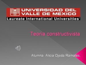 Teora constructivista Alumna Alicia Ojeda Ramales La teora