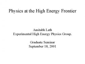 Physics at the High Energy Frontier Amitabh Lath