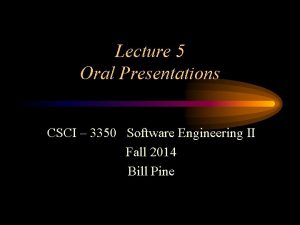 Lecture 5 Oral Presentations CSCI 3350 Software Engineering