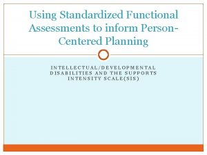 Using Standardized Functional Assessments to inform Person Centered