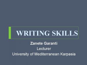 WRITING SKILLS Zanete Garanti Lecturer University of Mediterranean