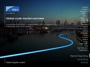Global crude market overview Vyacheslav Mischenko Argus Media