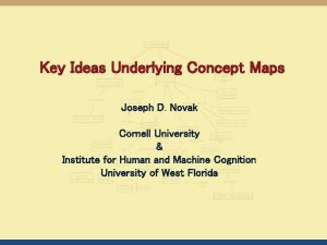 Key Ideas Underlying Concept Maps Joseph D Novak
