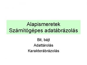 Alapismeretek Szmtgpes adatbrzols Bit bjt Adattrols Karakterbrzols eltag