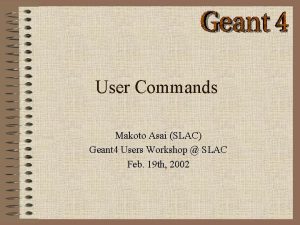 User Commands Makoto Asai SLAC Geant 4 Users