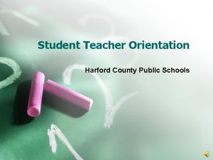 Student Teacher Orientation Harford County Public Schools Welcome