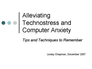 Alleviating Technostress and Computer Anxiety Tips and Techniques