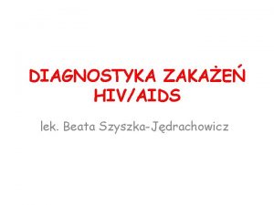 DIAGNOSTYKA ZAKAE HIVAIDS lek Beata SzyszkaJdrachowicz HIV human