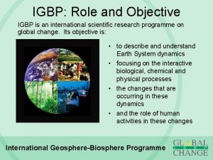 IGBP Role and Objective IGBP is an international