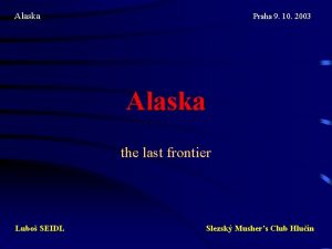 Alaska Praha 9 10 2003 Alaska the last