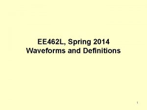 EE 462 L Spring 2014 Waveforms and Definitions