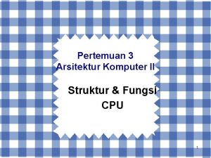 Pertemuan 3 Arsitektur Komputer II Struktur Fungsi CPU