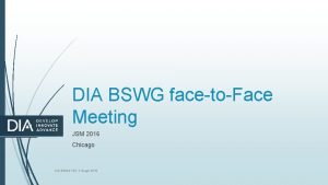 1 DIA BSWG facetoFace Meeting JSM 2016 Chicago