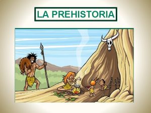 LA PREHISTORIA La prehistoria es el perodo que