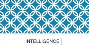 INTELLIGENCE WHAT IS INTELLIGENCE The ability to learn