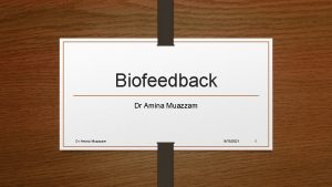 Biofeedback Dr Amina Muazzam 9182021 1 Introduction Biofeedback