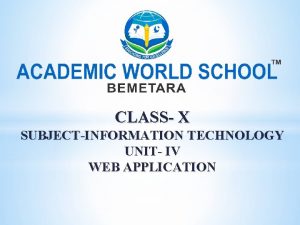 CLASS X SUBJECTINFORMATION TECHNOLOGY UNIT IV WEB APPLICATION