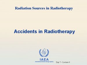 Radiation Sources in Radiotherapy Accidents in Radiotherapy IAEA