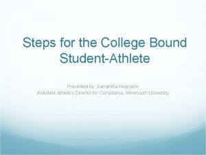 Steps for the College Bound StudentAthlete Presented by