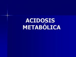 ACIDOSIS METABLICA Definicin Alteracin clnica en la que