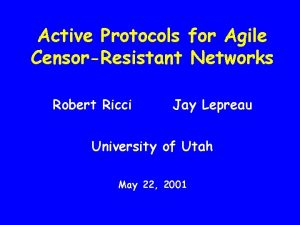 Active Protocols for Agile CensorResistant Networks Robert Ricci