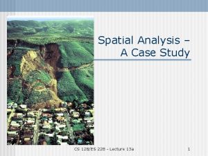 Spatial Analysis A Case Study CS 128ES 228