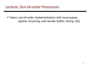 Lecture Outoforder Processors Topics outoforder implementations with issue