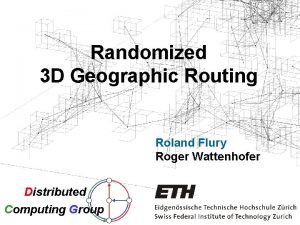 Randomized 3 D Geographic Routing Roland Flury Roger