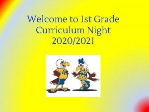 Welcome to 1 st Grade Curriculum Night 20202021