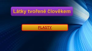 Ltky tvoen lovkem PLASTY DEFINICE PLAST PLASTY JSOU