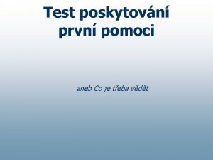 Test poskytovn prvn pomoci aneb Co je teba