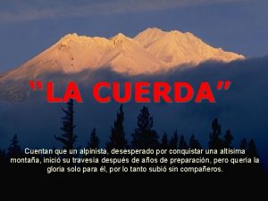 LA CUERDA Cuentan que un alpinista desesperado por