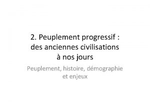 2 Peuplement progressif des anciennes civilisations nos jours