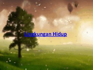 Lingkungan Hidup Lingkungan Hidup adalah wilayah di sekitar