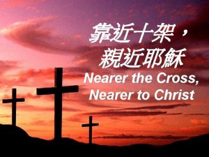 Nearer the Cross Nearer to Christ 25 26
