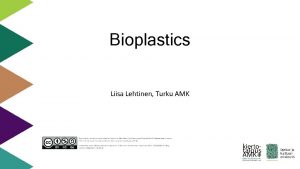 Bioplastics Liisa Lehtinen Turku AMK What are bioplastics