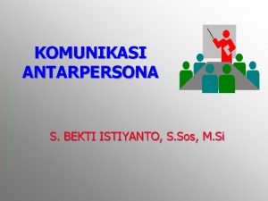 KOMUNIKASI ANTARPERSONA S BEKTI ISTIYANTO S Sos M