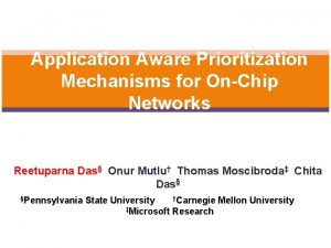 Application Aware Prioritization Mechanisms for OnChip Networks Reetuparna