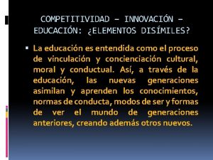 COMPETITIVIDAD INNOVACIN EDUCACIN ELEMENTOS DISMILES La educacin es
