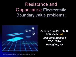 Resistance and Capacitance Electrostatic Boundary value problems Sandra