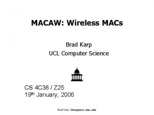 MACAW Wireless MACs Brad Karp UCL Computer Science