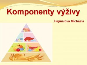 Komponenty vivy Hejmalov Michaela Nutrienty iviny 1 Makronutrienty