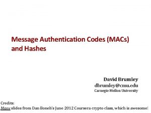 Message Authentication Codes MACs and Hashes David Brumley