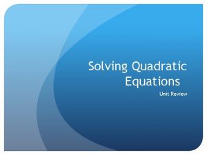 Solving Quadratic Equations Unit Review Solving Quadratics By